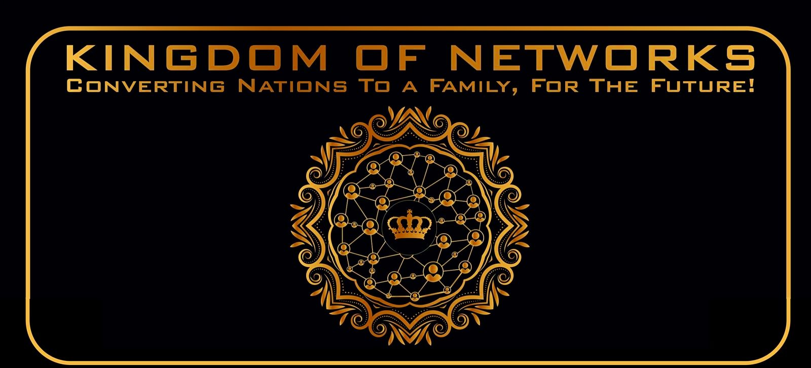 Kingdom of Networks — Converting Nations To a Family, For The Future!